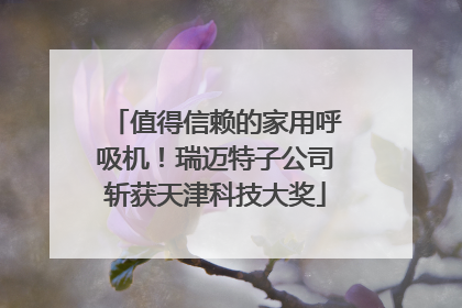值得信赖的家用呼吸机！瑞迈特子公司斩获天津科技大奖