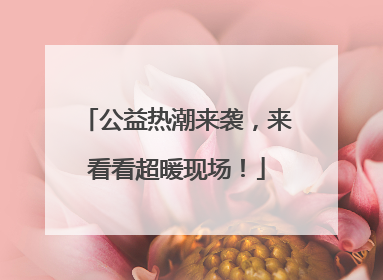 公益热潮来袭，来看看超暖现场！
