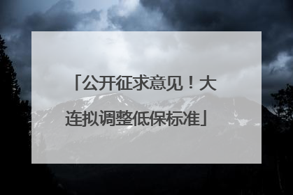 公开征求意见！大连拟调整低保标准