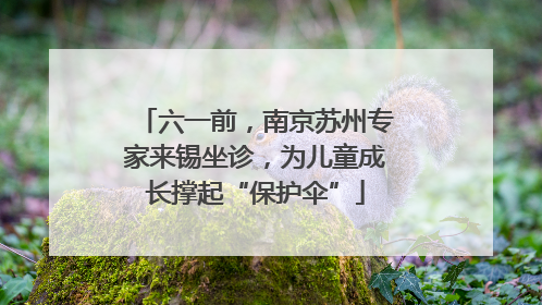 六一前，南京苏州专家来锡坐诊，为儿童成长撑起“保护伞”