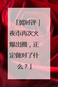 冀时评｜夜市再次火爆出圈，正定做对了什么？