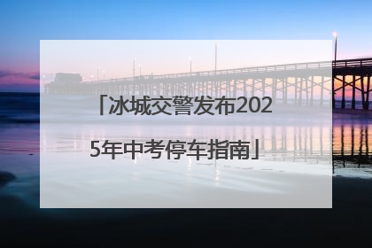 冰城交警发布2025年中考停车指南
