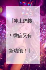 冲上热搜！微信又有新功能！