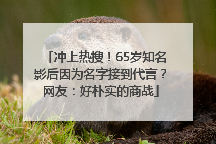冲上热搜！65岁知名影后因为名字接到代言？网友：好朴实的商战