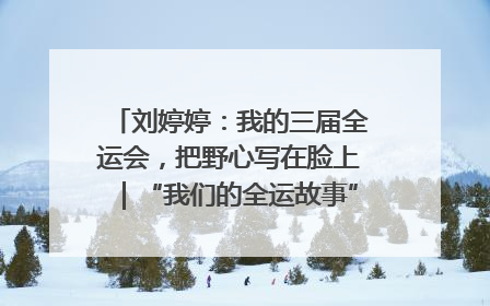 刘婷婷：我的三届全运会，把野心写在脸上｜“我们的全运故事”全民征文大赛