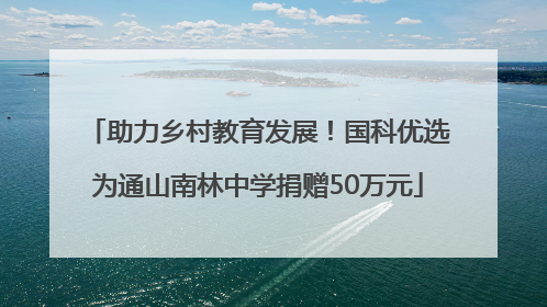 助力乡村教育发展！国科优选为通山南林中学捐赠50万元