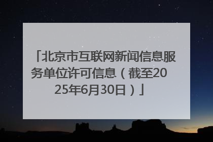 北京市互联网新闻信息服务单位许可信息（截至2025年6月30日）