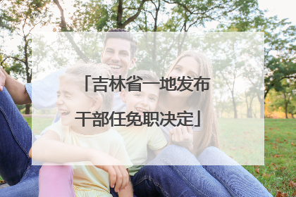 吉林省一地发布干部任免职决定