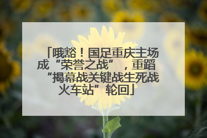 哦豁！国足重庆主场成“荣誉之战”，重蹈“揭幕战关键战生死战火车站”轮回