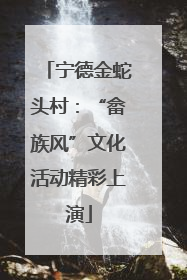 宁德金蛇头村：“畲族风”文化活动精彩上演