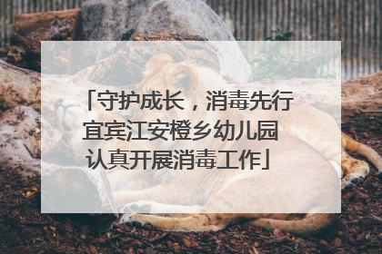 守护成长，消毒先行 宜宾江安橙乡幼儿园认真开展消毒工作