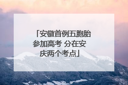 安徽首例五胞胎参加高考 分在安庆两个考点