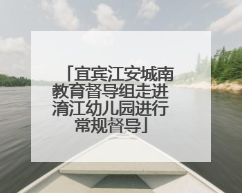 宜宾江安城南教育督导组走进淯江幼儿园进行常规督导