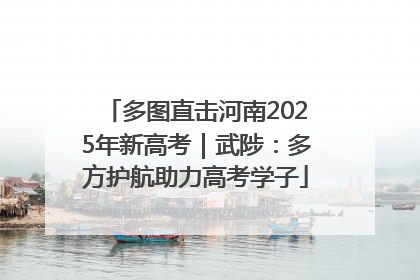 多图直击河南2025年新高考｜武陟：多方护航助力高考学子