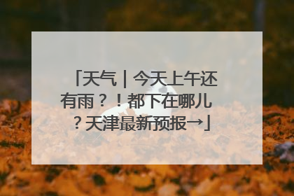 天气｜今天上午还有雨？！都下在哪儿？天津最新预报→