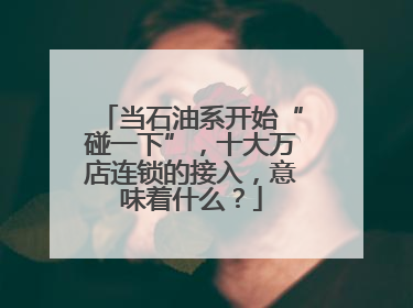 当石油系开始“碰一下”，十大万店连锁的接入，意味着什么？