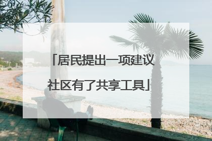 居民提出一项建议 社区有了共享工具