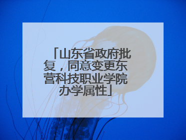 山东省政府批复，同意变更东营科技职业学院办学属性