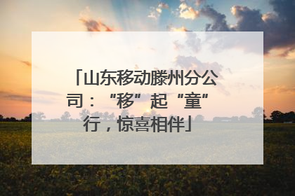 山东移动滕州分公司：“移”起“童”行，惊喜相伴