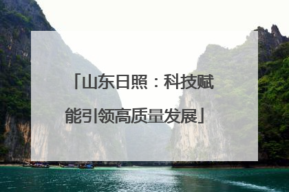 山东日照：科技赋能引领高质量发展