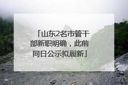 山东2名市管干部新职明确，此前同日公示拟履新