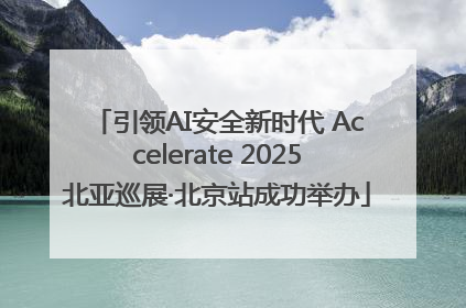 引领AI安全新时代 Accelerate 2025北亚巡展·北京站成功举办