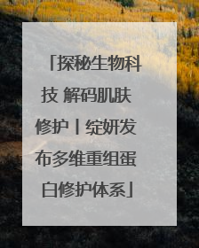 探秘生物科技 解码肌肤修护丨绽妍发布多维重组蛋白修护体系