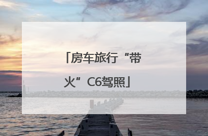 房车旅行“带火”C6驾照
