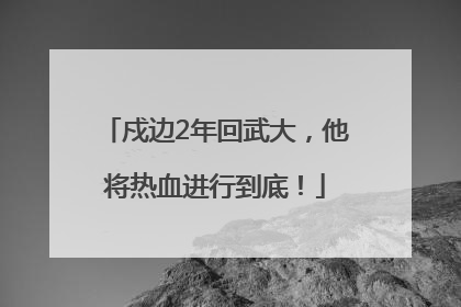 戍边2年回武大，他将热血进行到底！