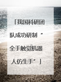 我国科研团队成功研制“全手触觉机器人仿生手”