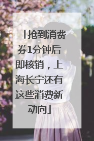 抢到消费券1分钟后即核销，上海长宁还有这些消费新动向