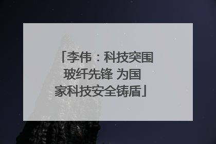 李伟：科技突围 玻纤先锋 为国家科技安全铸盾