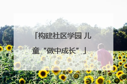 构建社区学园 儿童“做中成长”