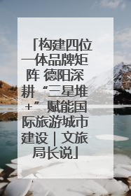 构建四位一体品牌矩阵 德阳深耕“三星堆+”赋能国际旅游城市建设｜文旅局长说