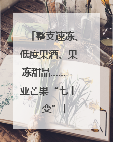 整支速冻、低度果酒、果冻甜品……三亚芒果“七十二变”