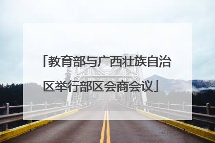 教育部与广西壮族自治区举行部区会商会议