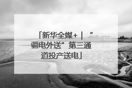 新华全媒+｜“疆电外送”第三通道投产送电