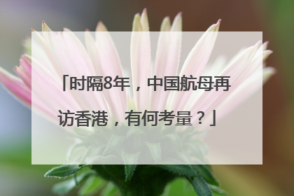 时隔8年，中国航母再访香港，有何考量？