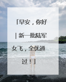早安，你好｜新一批陆军女飞，全优通过！