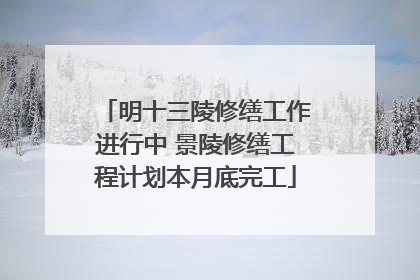 明十三陵修缮工作进行中 景陵修缮工程计划本月底完工
