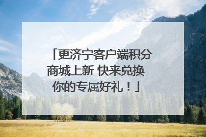 更济宁客户端积分商城上新 快来兑换你的专属好礼！