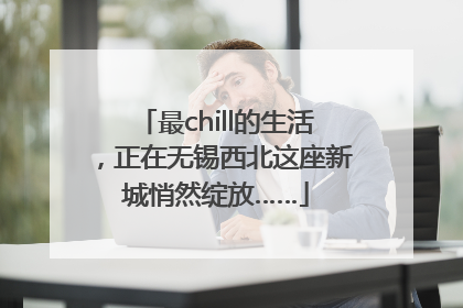 最chill的生活，正在无锡西北这座新城悄然绽放……