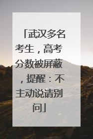 武汉多名考生，高考分数被屏蔽，提醒：不主动说请别问