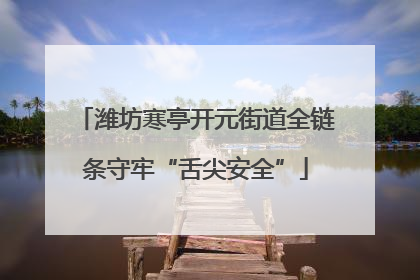 潍坊寒亭开元街道全链条守牢“舌尖安全”