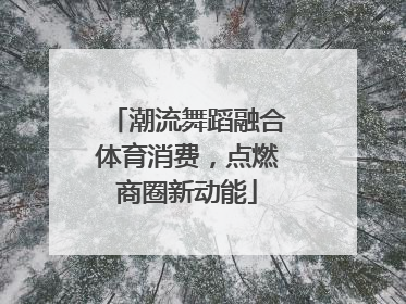 潮流舞蹈融合体育消费，点燃商圈新动能