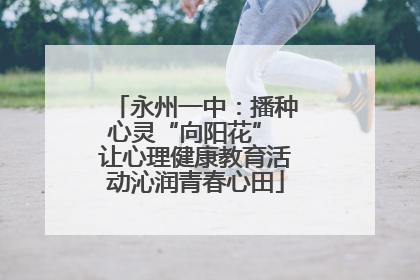 永州一中：播种心灵“向阳花” 让心理健康教育活动沁润青春心田