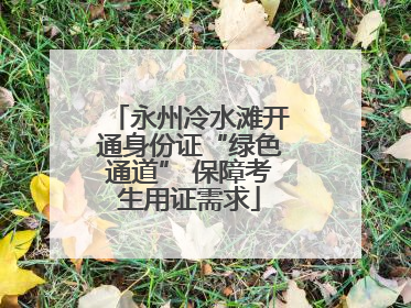 永州冷水滩开通身份证“绿色通道” 保障考生用证需求