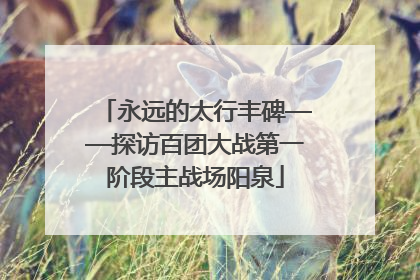 永远的太行丰碑——探访百团大战第一阶段主战场阳泉