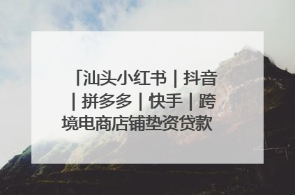 汕头小红书｜抖音｜拼多多｜快手｜跨境电商店铺垫资贷款企业-漫商易