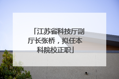江苏省科技厅副厅长张桥，拟任本科院校正职